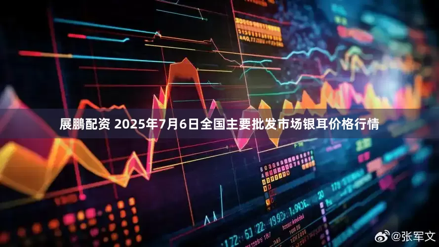 展鵬配资 2025年7月6日全国主要批发市场银耳价格行情
